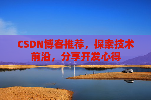 CSDN博客推荐，探索技术前沿，分享开发心得